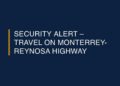 Alerta consulado estadounidense por desapariciones en carretera Monterrey-Reynosa