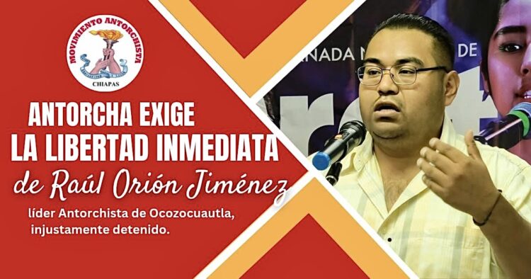 Antorchistas de Chiapas exigen la libertad inmediata de Raúl Orión Jiménez